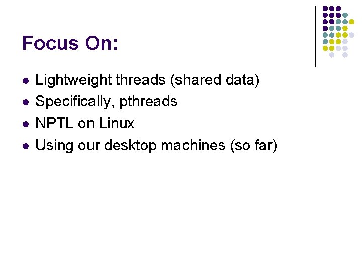 Focus On: l l Lightweight threads (shared data) Specifically, pthreads NPTL on Linux Using