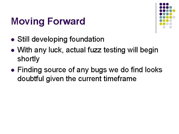 Moving Forward l l l Still developing foundation With any luck, actual fuzz testing