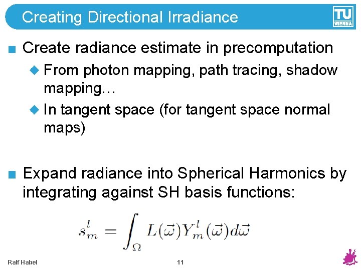 Creating Directional Irradiance Create radiance estimate in precomputation From photon mapping, path tracing, shadow Creating Directional Irradiance Create radiance estimate in precomputation From photon mapping, path tracing, shadow
