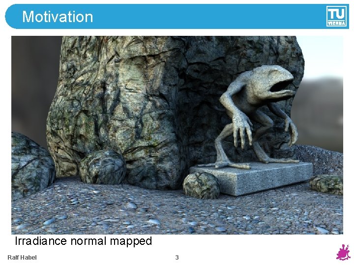 Motivation Irradiance normal mapped Ralf Habel 3 Motivation Irradiance normal mapped Ralf Habel 3