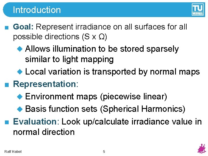 Introduction Goal: Represent irradiance on all surfaces for all possible directions (S x Ω) Introduction Goal: Represent irradiance on all surfaces for all possible directions (S x Ω)