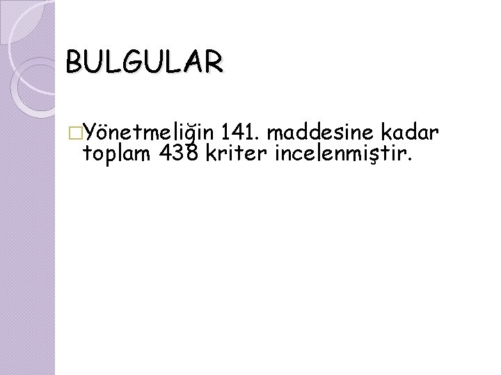 BULGULAR �Yönetmeliğin 141. maddesine kadar toplam 438 kriter incelenmiştir. 