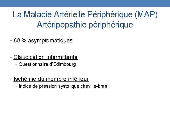 La Maladie Artérielle Périphérique (MAP) Artéripopathie périphérique • 60 % asymptomatiques • Claudication intermittente