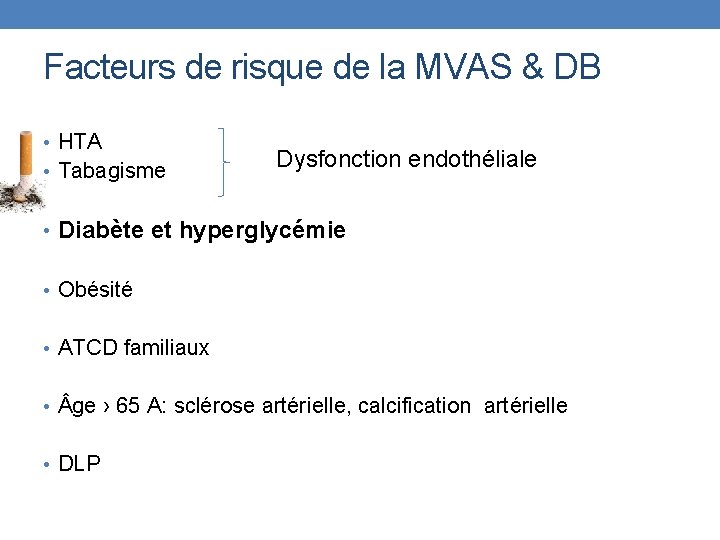 Facteurs de risque de la MVAS & DB • HTA • Tabagisme Dysfonction endothéliale