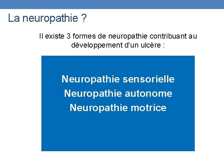 La neuropathie ? Il existe 3 formes de neuropathie contribuant au développement d’un ulcère