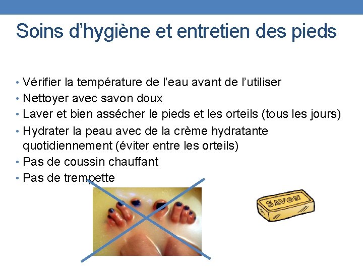 Soins d’hygiène et entretien des pieds • Vérifier la température de l’eau avant de