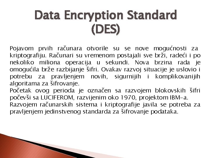 Data Encryption Standard (DES) Pojavom prvih računara otvorile su se nove mogućnosti za kriptografiju.
