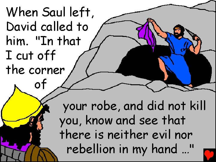 When Saul left, David called to him. "In that I cut off the corner