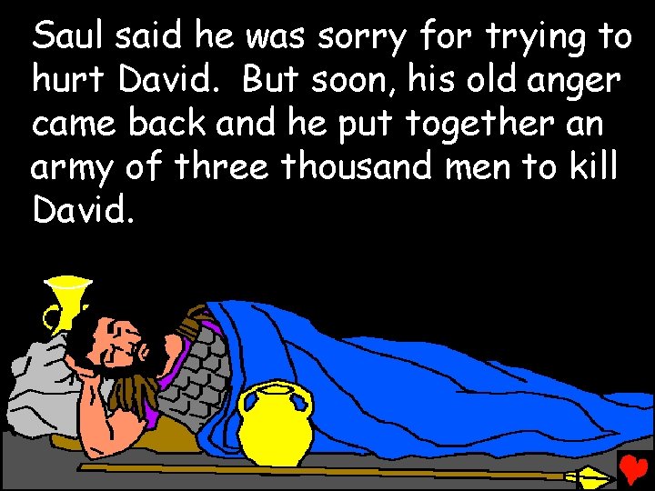 Saul said he was sorry for trying to hurt David. But soon, his old