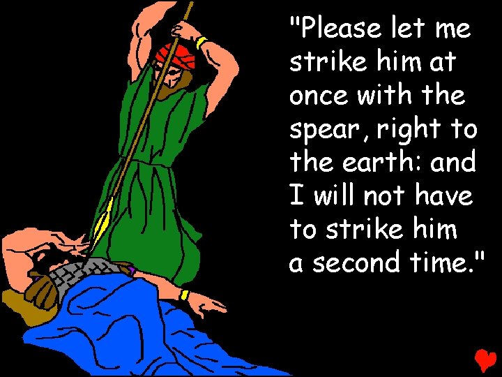 "Please let me strike him at once with the spear, right to the earth: