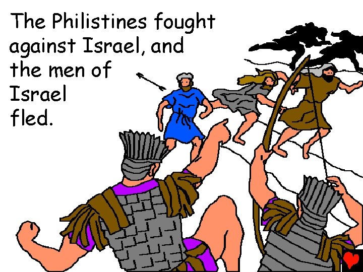 The Philistines fought against Israel, and the men of Israel fled. 