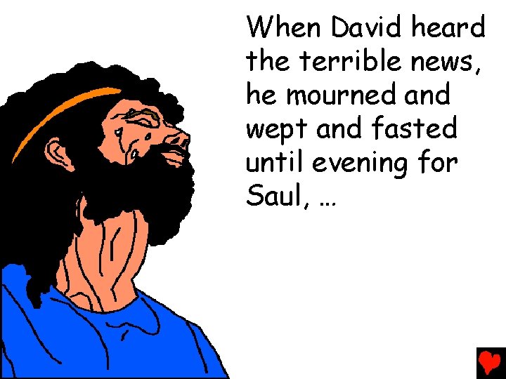 When David heard the terrible news, he mourned and wept and fasted until evening