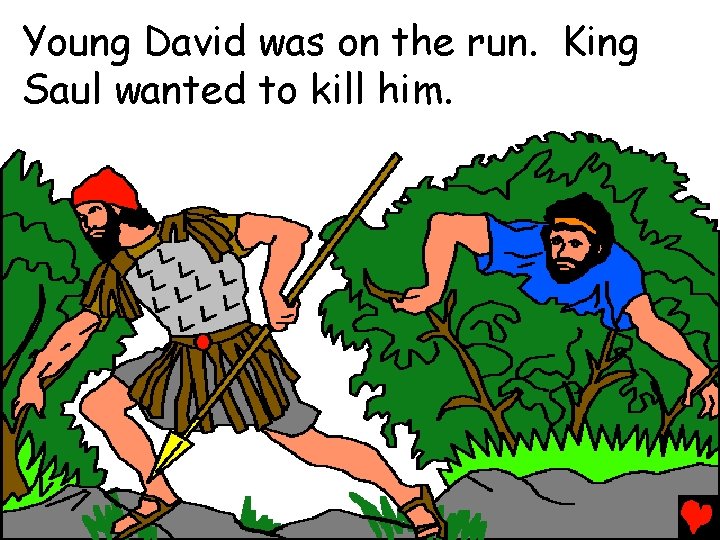 Young David was on the run. King Saul wanted to kill him. 
