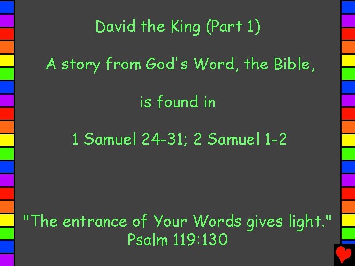 David the King (Part 1) A story from God's Word, the Bible, is found
