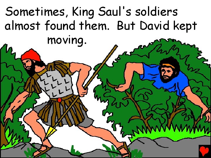 Sometimes, King Saul's soldiers almost found them. But David kept moving. 