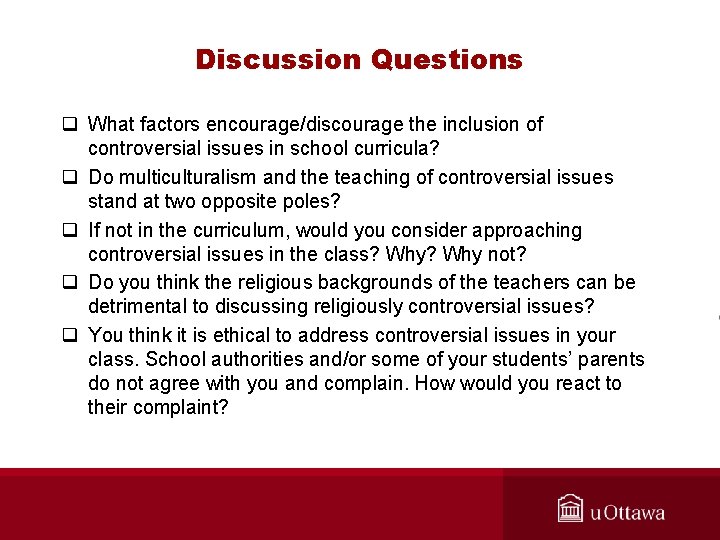Discussion Questions q What factors encourage/discourage the inclusion of controversial issues in school curricula?