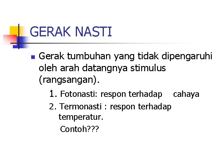 GERAK NASTI n Gerak tumbuhan yang tidak dipengaruhi oleh arah datangnya stimulus (rangsangan). 1.