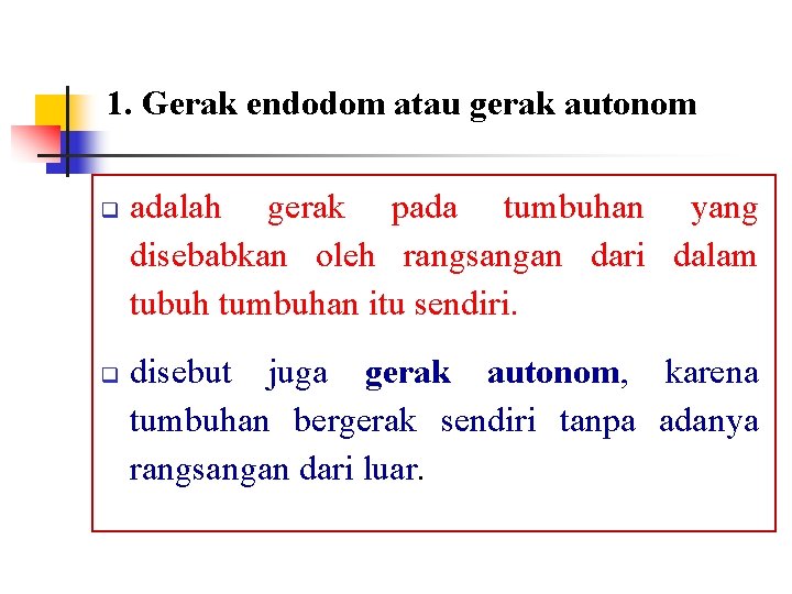 1. Gerak endodom atau gerak autonom q q adalah gerak pada tumbuhan yang disebabkan