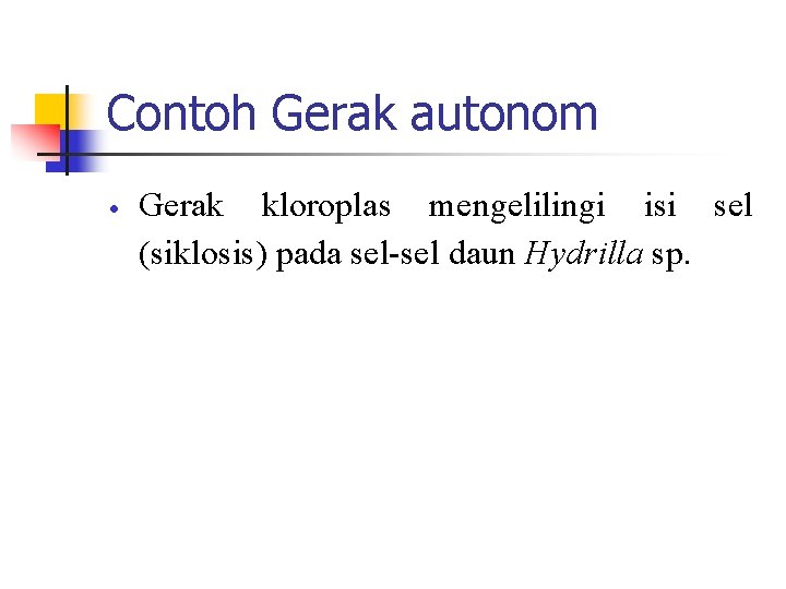 Contoh Gerak autonom Gerak kloroplas mengelilingi isi sel (siklosis) pada sel-sel daun Hydrilla sp.