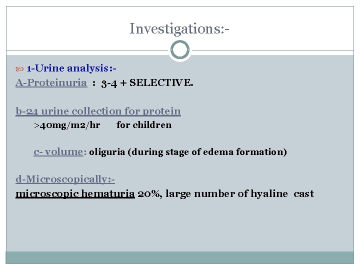 Investigations: 1 -Urine analysis: - A-Proteinuria : 3 -4 + SELECTIVE. b-24 urine collection Investigations: 1 -Urine analysis: - A-Proteinuria : 3 -4 + SELECTIVE. b-24 urine collection