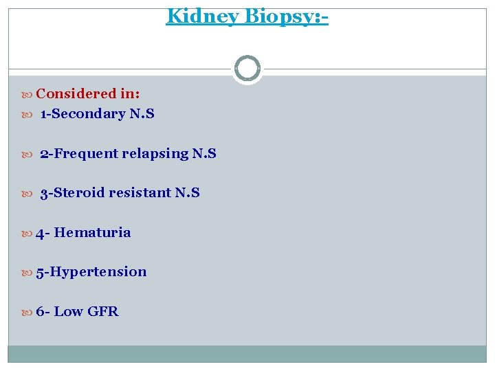 Kidney Biopsy: - Considered in: 1 -Secondary N. S 2 -Frequent relapsing N. S Kidney Biopsy: - Considered in: 1 -Secondary N. S 2 -Frequent relapsing N. S