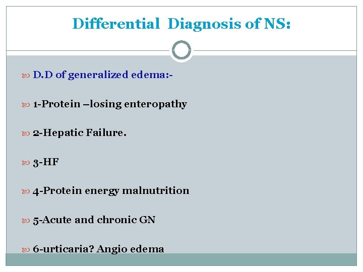 Differential Diagnosis of NS: D. D of generalized edema: 1 -Protein –losing enteropathy 2 Differential Diagnosis of NS: D. D of generalized edema: 1 -Protein –losing enteropathy 2