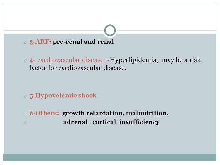 3 -ARF: pre-renal and renal 4 - cardiovascular disease : -Hyperlipidemia, may be 3 -ARF: pre-renal and renal 4 - cardiovascular disease : -Hyperlipidemia, may be