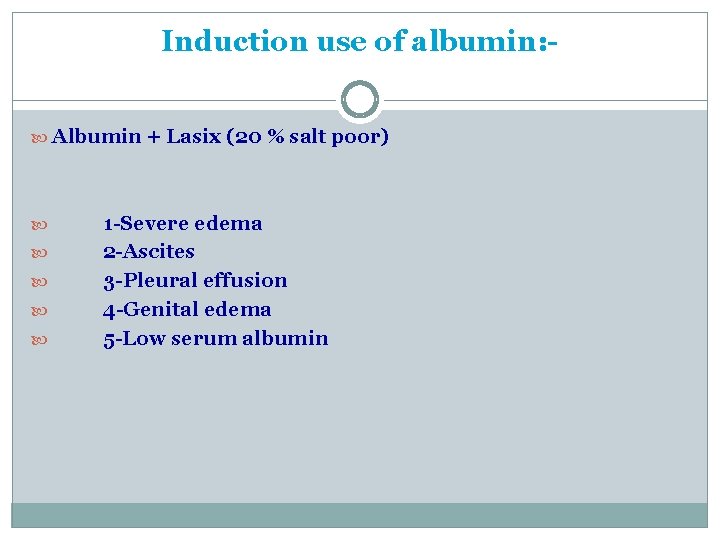 Induction use of albumin: Albumin + Lasix (20 % salt poor) 1 -Severe edema Induction use of albumin: Albumin + Lasix (20 % salt poor) 1 -Severe edema