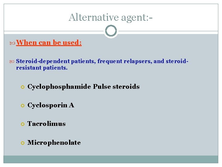 Alternative agent: When can be used: Steroid-dependent patients, frequent relapsers, and steroid- resistant patients. Alternative agent: When can be used: Steroid-dependent patients, frequent relapsers, and steroid- resistant patients.