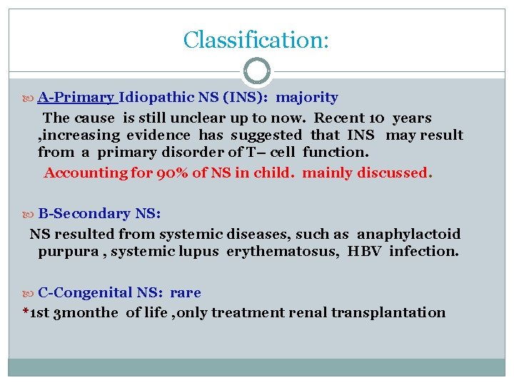Classification: A-Primary Idiopathic NS (INS): majority The cause is still unclear up to now. Classification: A-Primary Idiopathic NS (INS): majority The cause is still unclear up to now.