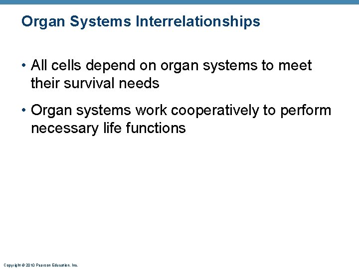 Organ Systems Interrelationships • All cells depend on organ systems to meet their survival