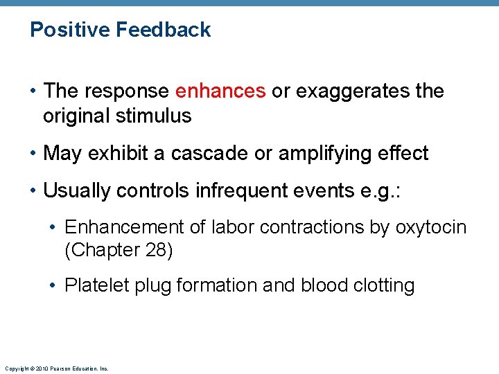 Positive Feedback • The response enhances or exaggerates the original stimulus • May exhibit