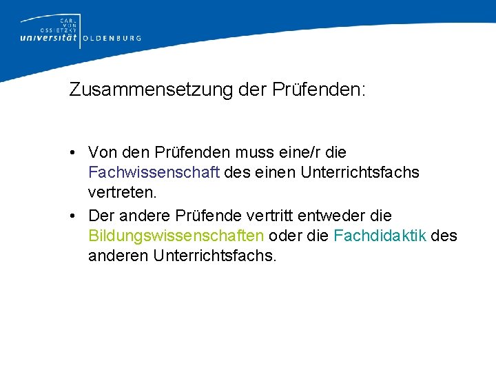 Zusammensetzung der Prüfenden: • Von den Prüfenden muss eine/r die Fachwissenschaft des einen Unterrichtsfachs