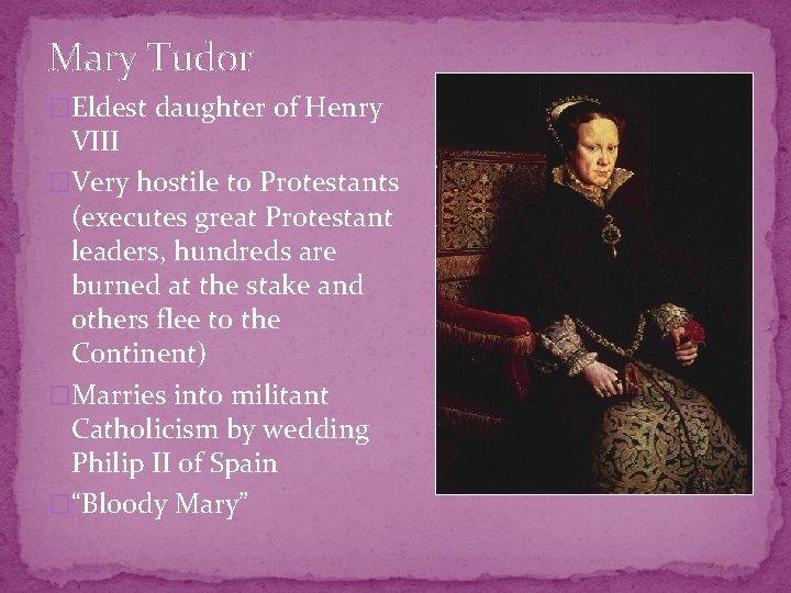 Mary Tudor �Eldest daughter of Henry VIII �Very hostile to Protestants (executes great Protestant