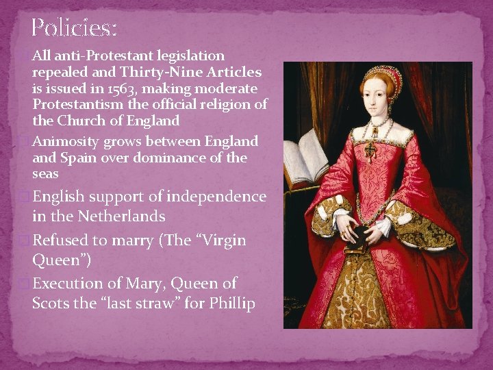 Policies: � All anti-Protestant legislation repealed and Thirty-Nine Articles is issued in 1563, making