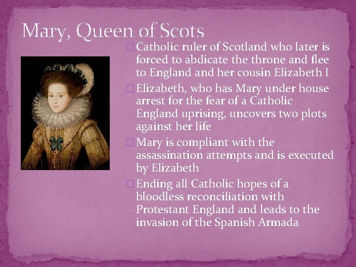 Mary, Queen of Scots � Catholic ruler of Scotland who later is forced to