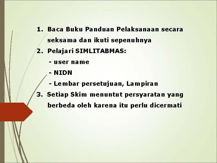 1. Baca Buku Panduan Pelaksanaan secara seksama dan ikuti sepenuhnya 2. Pelajari SIMLITABMAS: -