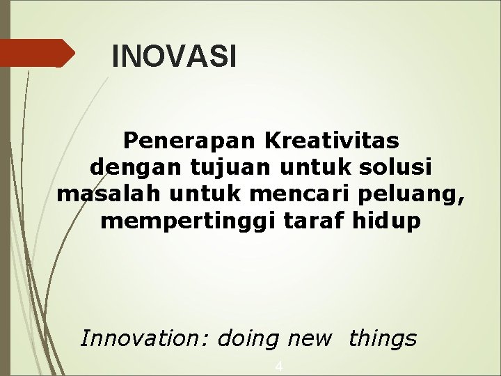 INOVASI Penerapan Kreativitas dengan tujuan untuk solusi masalah untuk mencari peluang, mempertinggi taraf hidup