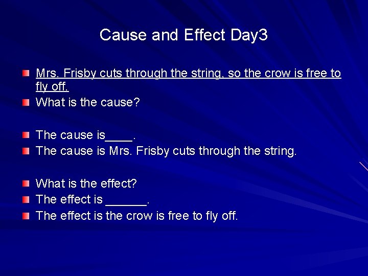 Cause and Effect Day 3 Mrs. Frisby cuts through the string, so the crow