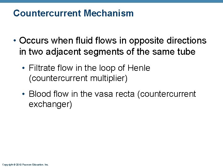 Countercurrent Mechanism • Occurs when fluid flows in opposite directions in two adjacent segments