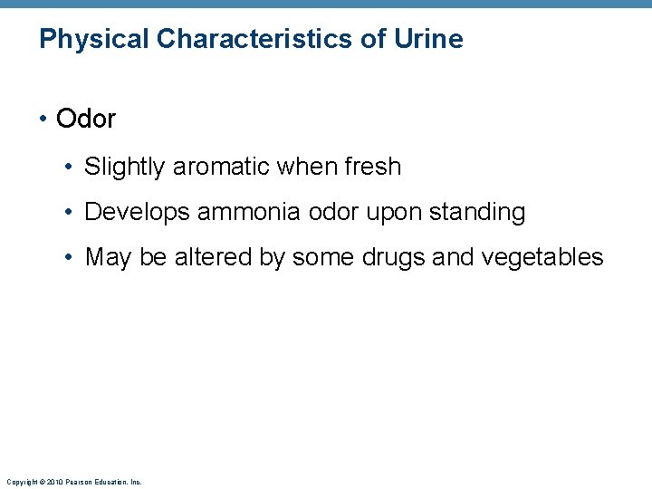 Physical Characteristics of Urine • Odor • Slightly aromatic when fresh • Develops ammonia