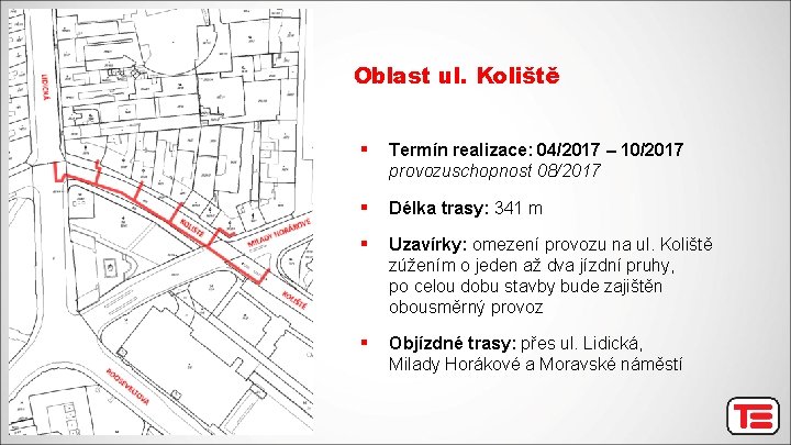 Oblast ul. Koliště § Termín realizace: 04/2017 – 10/2017 provozuschopnost 08/2017 § Délka trasy: