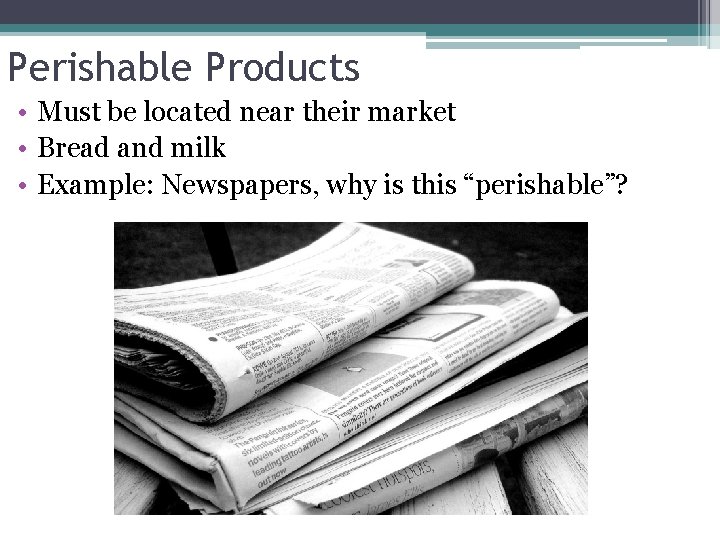 Perishable Products • Must be located near their market • Bread and milk •