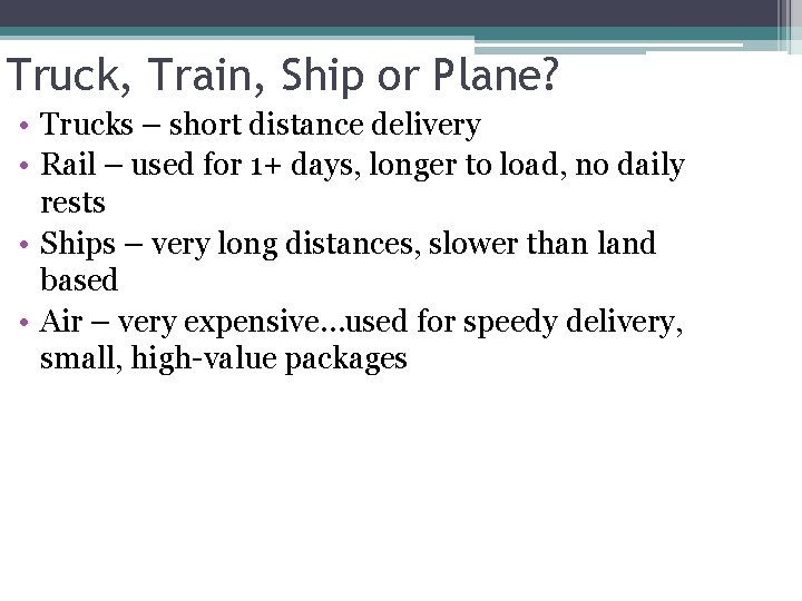 Truck, Train, Ship or Plane? • Trucks – short distance delivery • Rail –