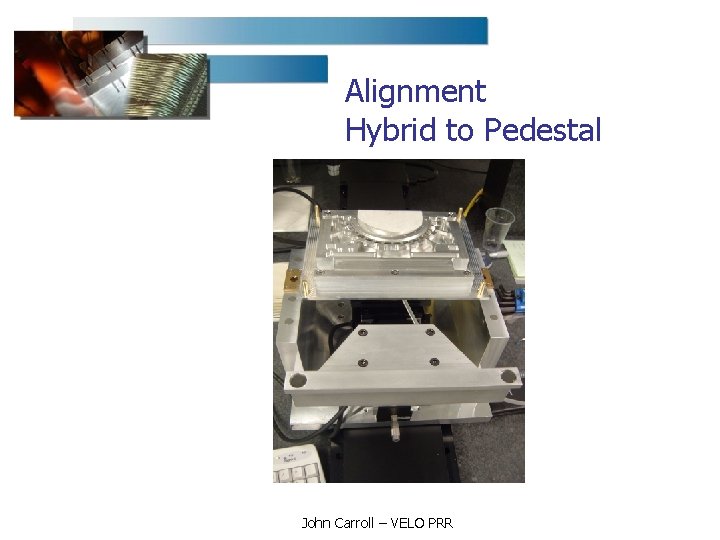 Alignment Hybrid to Pedestal John Carroll – VELO PRR 