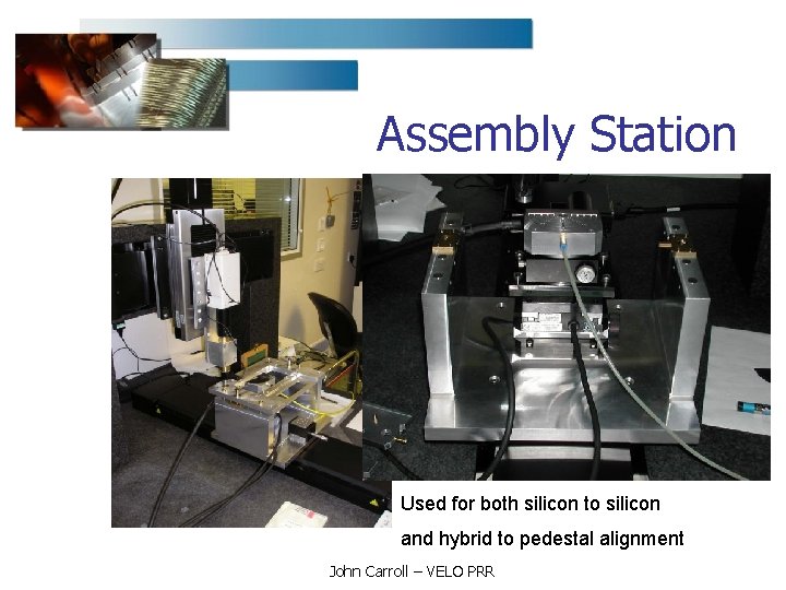 Assembly Station Used for both silicon to silicon and hybrid to pedestal alignment John