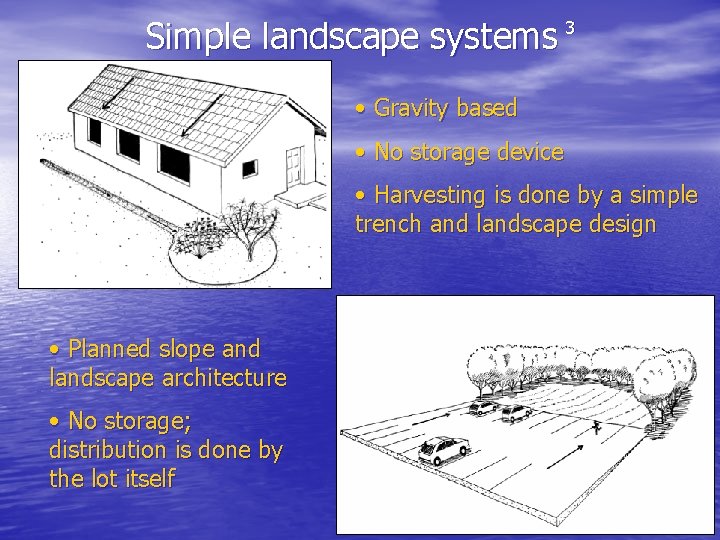 Simple landscape systems 3 • Gravity based • No storage device • Harvesting is