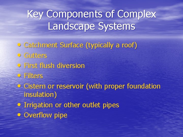 Key Components of Complex Landscape Systems • Catchment Surface (typically a roof) • Gutters