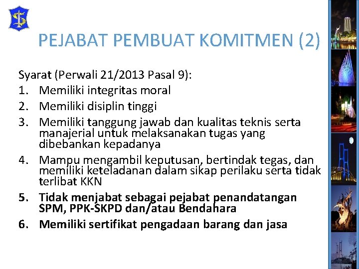 PEJABAT PEMBUAT KOMITMEN (2) Syarat (Perwali 21/2013 Pasal 9): 1. Memiliki integritas moral 2.