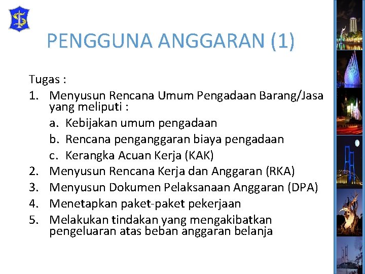 PENGGUNA ANGGARAN (1) Tugas : 1. Menyusun Rencana Umum Pengadaan Barang/Jasa yang meliputi :